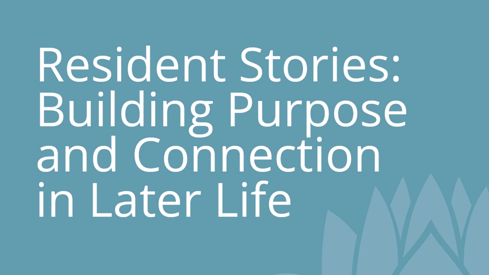 Resident Stories Building Purpose and Connection in Later Life