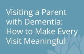 Visiting a Parent with Dementia How to Make Every Visit Meaningful