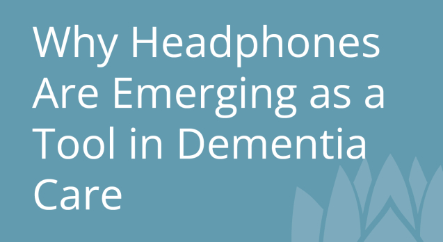 Why Headphones Are Emerging as a Tool in Dementia Care.jpg