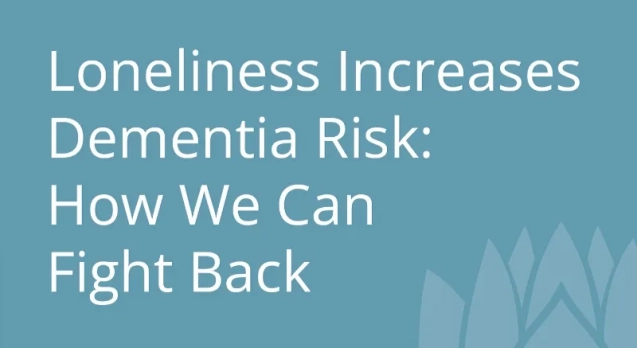 Loneliness Increases Dementia Risk How We Can Fight Back
